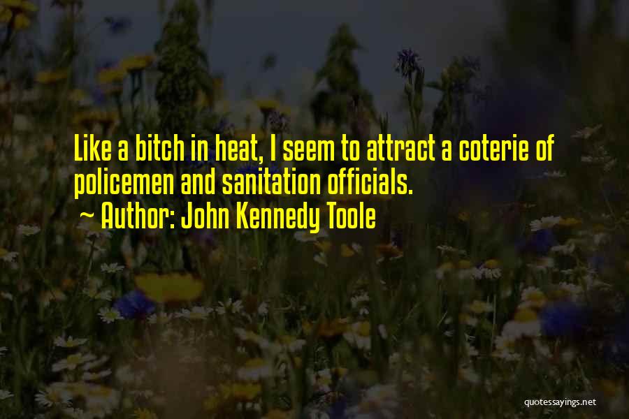 John Kennedy Toole Quotes: Like A Bitch In Heat, I Seem To Attract A Coterie Of Policemen And Sanitation Officials.