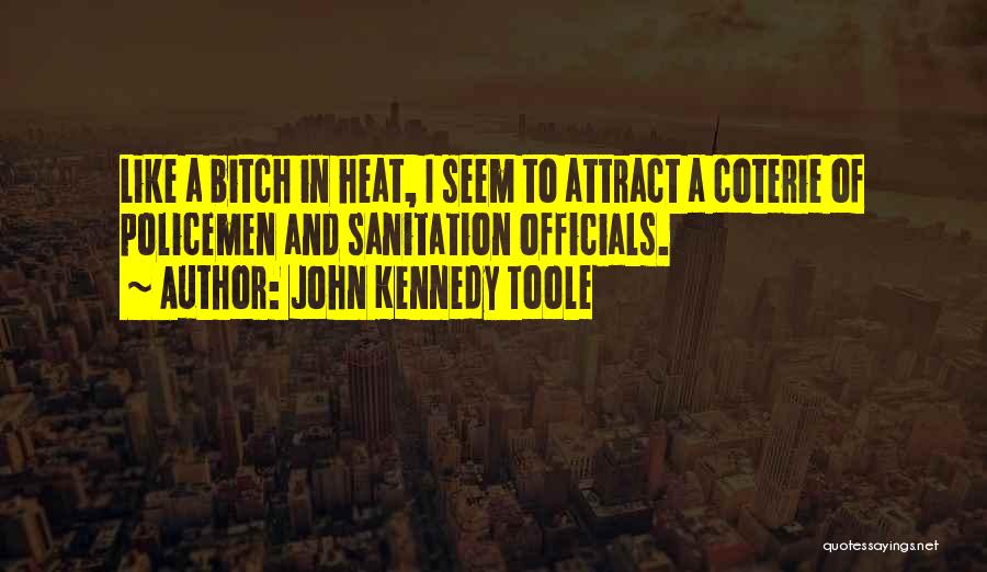 John Kennedy Toole Quotes: Like A Bitch In Heat, I Seem To Attract A Coterie Of Policemen And Sanitation Officials.