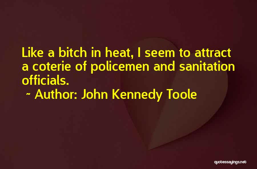 John Kennedy Toole Quotes: Like A Bitch In Heat, I Seem To Attract A Coterie Of Policemen And Sanitation Officials.