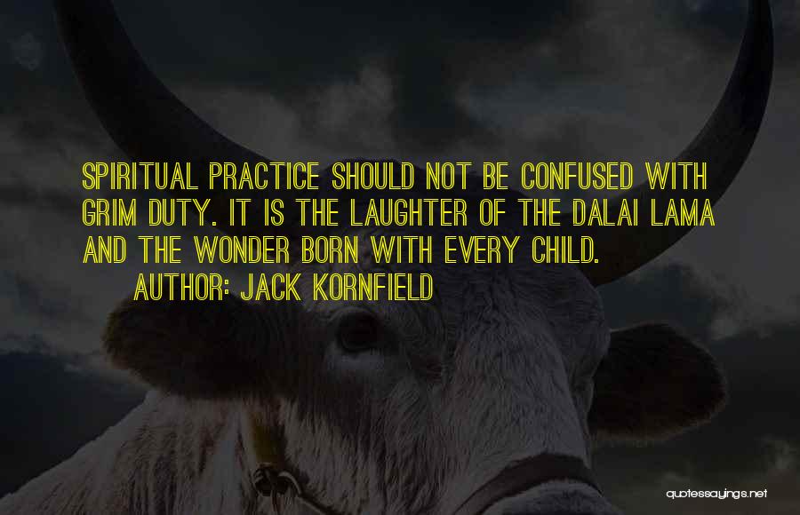 Jack Kornfield Quotes: Spiritual Practice Should Not Be Confused With Grim Duty. It Is The Laughter Of The Dalai Lama And The Wonder