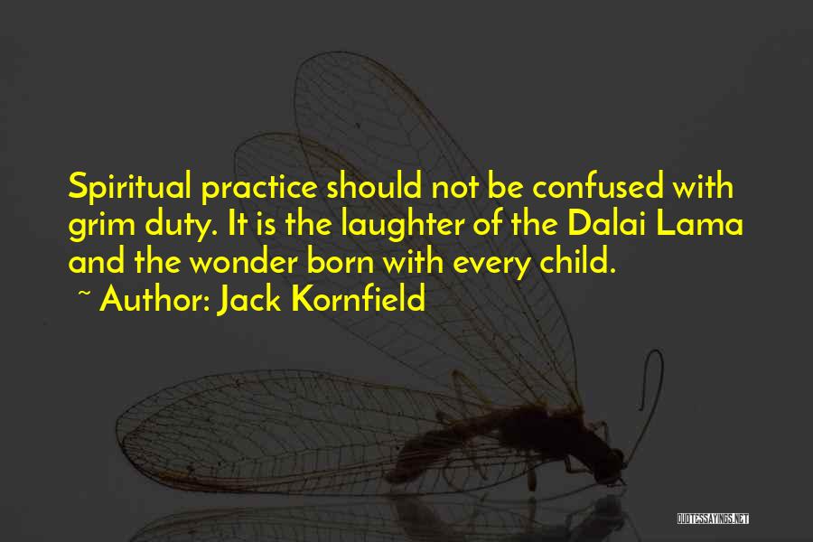 Jack Kornfield Quotes: Spiritual Practice Should Not Be Confused With Grim Duty. It Is The Laughter Of The Dalai Lama And The Wonder