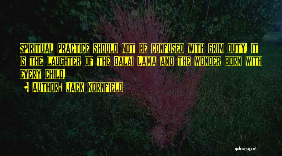 Jack Kornfield Quotes: Spiritual Practice Should Not Be Confused With Grim Duty. It Is The Laughter Of The Dalai Lama And The Wonder