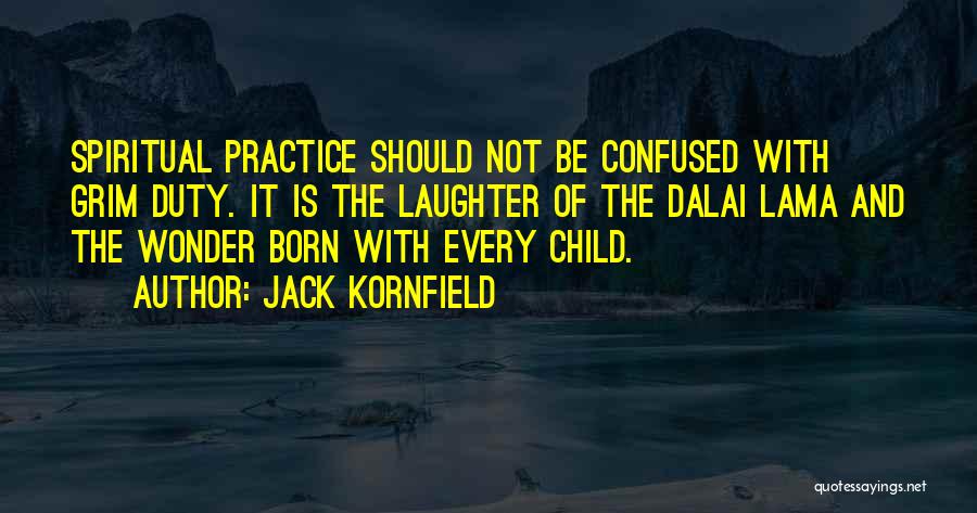 Jack Kornfield Quotes: Spiritual Practice Should Not Be Confused With Grim Duty. It Is The Laughter Of The Dalai Lama And The Wonder