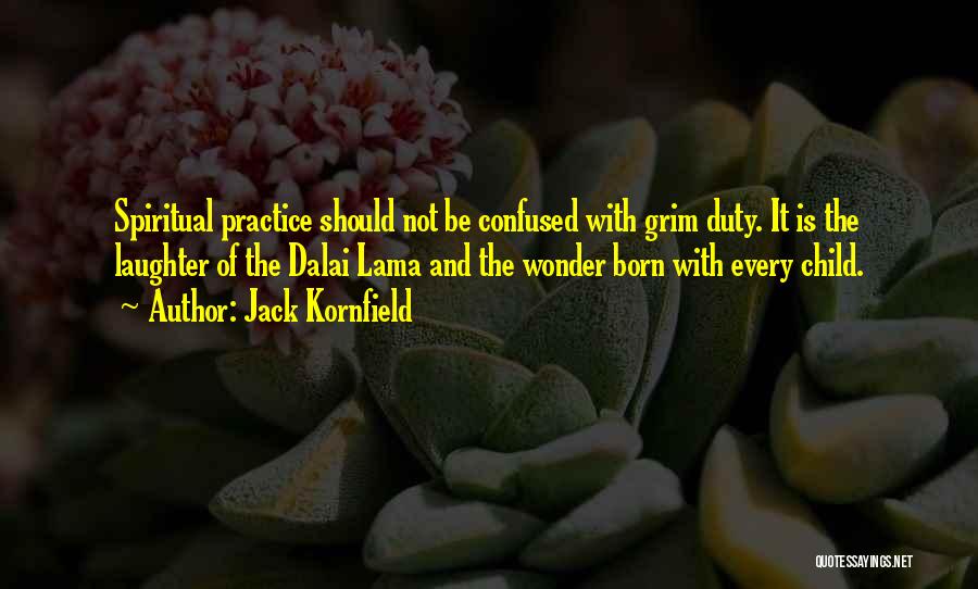 Jack Kornfield Quotes: Spiritual Practice Should Not Be Confused With Grim Duty. It Is The Laughter Of The Dalai Lama And The Wonder