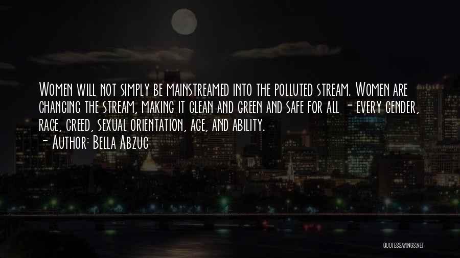 Bella Abzug Quotes: Women Will Not Simply Be Mainstreamed Into The Polluted Stream. Women Are Changing The Stream, Making It Clean And Green