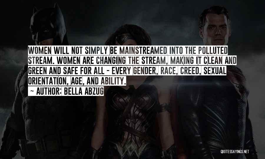 Bella Abzug Quotes: Women Will Not Simply Be Mainstreamed Into The Polluted Stream. Women Are Changing The Stream, Making It Clean And Green