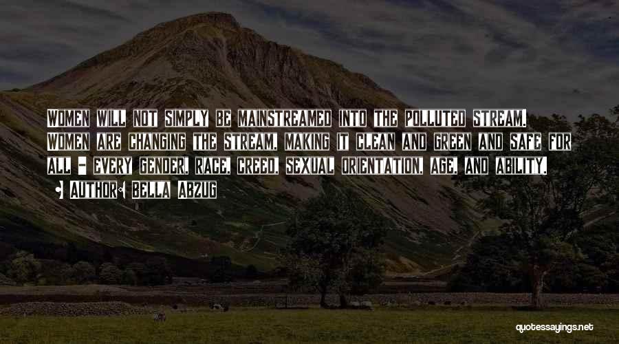 Bella Abzug Quotes: Women Will Not Simply Be Mainstreamed Into The Polluted Stream. Women Are Changing The Stream, Making It Clean And Green
