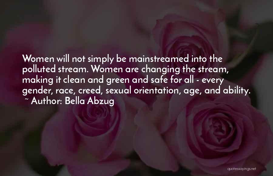 Bella Abzug Quotes: Women Will Not Simply Be Mainstreamed Into The Polluted Stream. Women Are Changing The Stream, Making It Clean And Green
