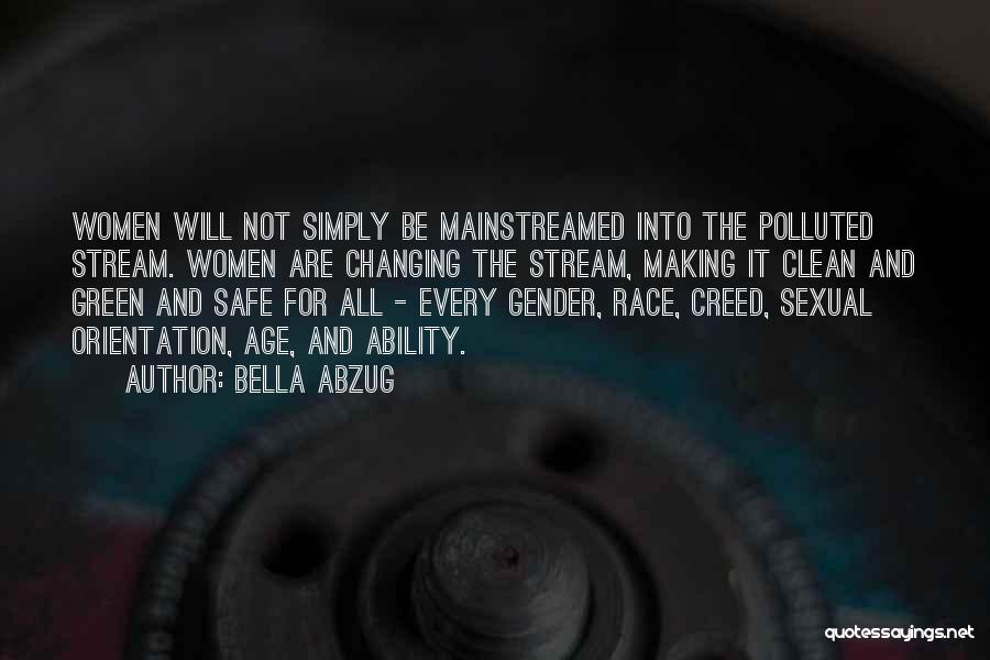 Bella Abzug Quotes: Women Will Not Simply Be Mainstreamed Into The Polluted Stream. Women Are Changing The Stream, Making It Clean And Green