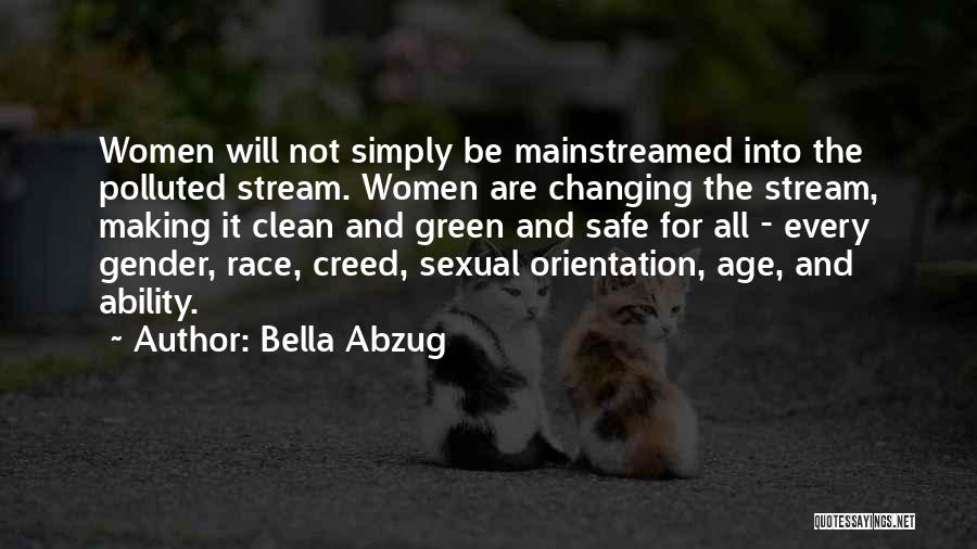 Bella Abzug Quotes: Women Will Not Simply Be Mainstreamed Into The Polluted Stream. Women Are Changing The Stream, Making It Clean And Green