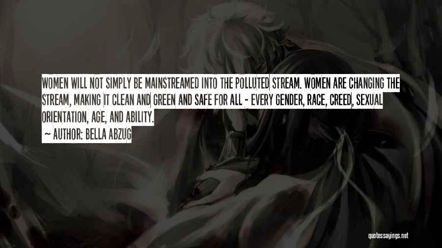 Bella Abzug Quotes: Women Will Not Simply Be Mainstreamed Into The Polluted Stream. Women Are Changing The Stream, Making It Clean And Green