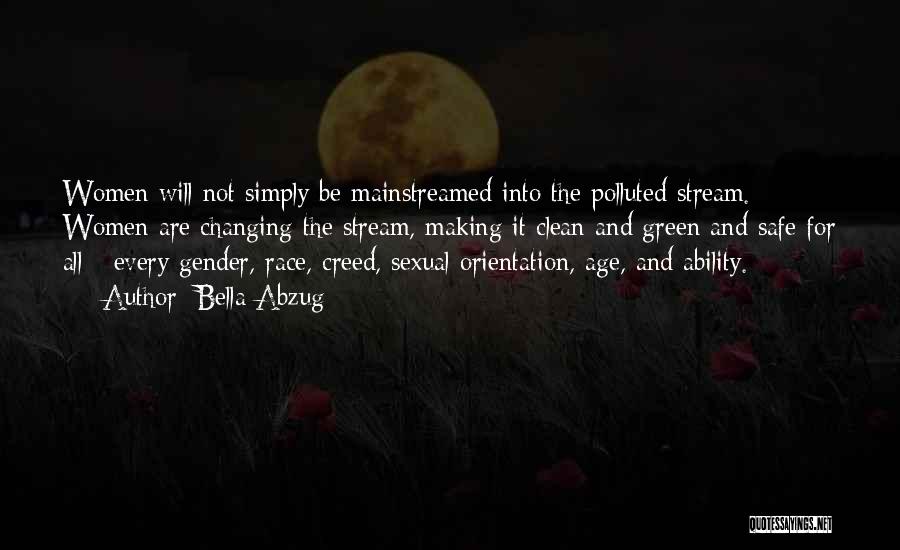 Bella Abzug Quotes: Women Will Not Simply Be Mainstreamed Into The Polluted Stream. Women Are Changing The Stream, Making It Clean And Green