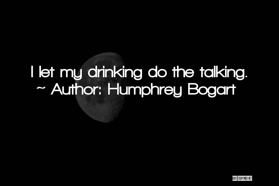 Humphrey Bogart Quotes: I Let My Drinking Do The Talking.