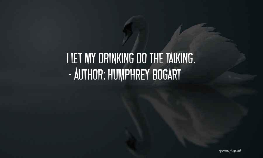 Humphrey Bogart Quotes: I Let My Drinking Do The Talking.
