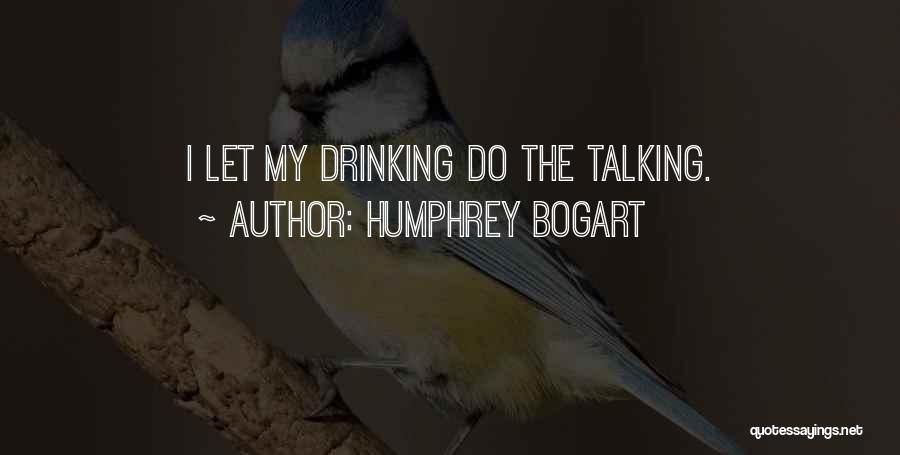 Humphrey Bogart Quotes: I Let My Drinking Do The Talking.