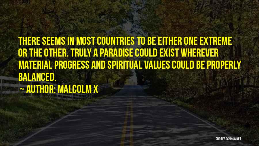 Malcolm X Quotes: There Seems In Most Countries To Be Either One Extreme Or The Other. Truly A Paradise Could Exist Wherever Material