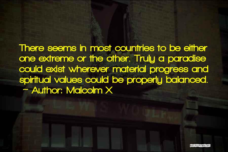 Malcolm X Quotes: There Seems In Most Countries To Be Either One Extreme Or The Other. Truly A Paradise Could Exist Wherever Material
