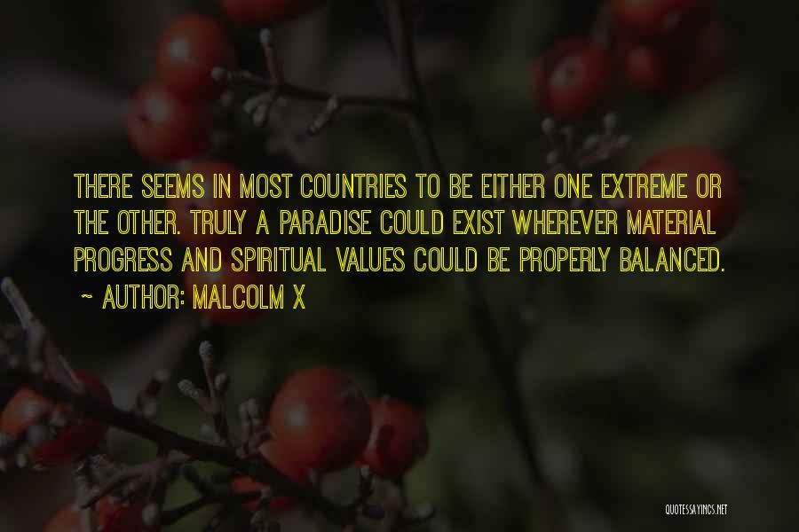 Malcolm X Quotes: There Seems In Most Countries To Be Either One Extreme Or The Other. Truly A Paradise Could Exist Wherever Material