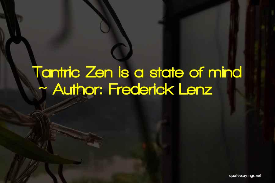 Frederick Lenz Quotes: Tantric Zen Is A State Of Mind