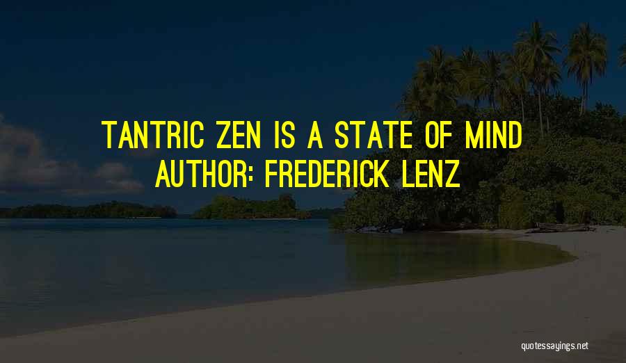 Frederick Lenz Quotes: Tantric Zen Is A State Of Mind