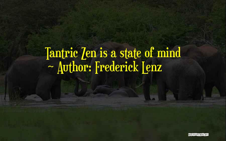 Frederick Lenz Quotes: Tantric Zen Is A State Of Mind