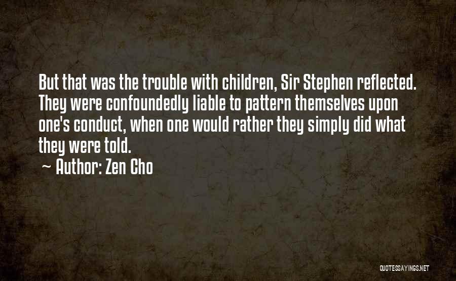 Zen Cho Quotes: But That Was The Trouble With Children, Sir Stephen Reflected. They Were Confoundedly Liable To Pattern Themselves Upon One's Conduct,