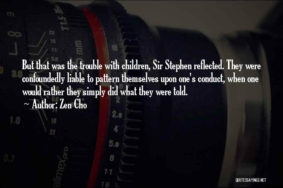 Zen Cho Quotes: But That Was The Trouble With Children, Sir Stephen Reflected. They Were Confoundedly Liable To Pattern Themselves Upon One's Conduct,