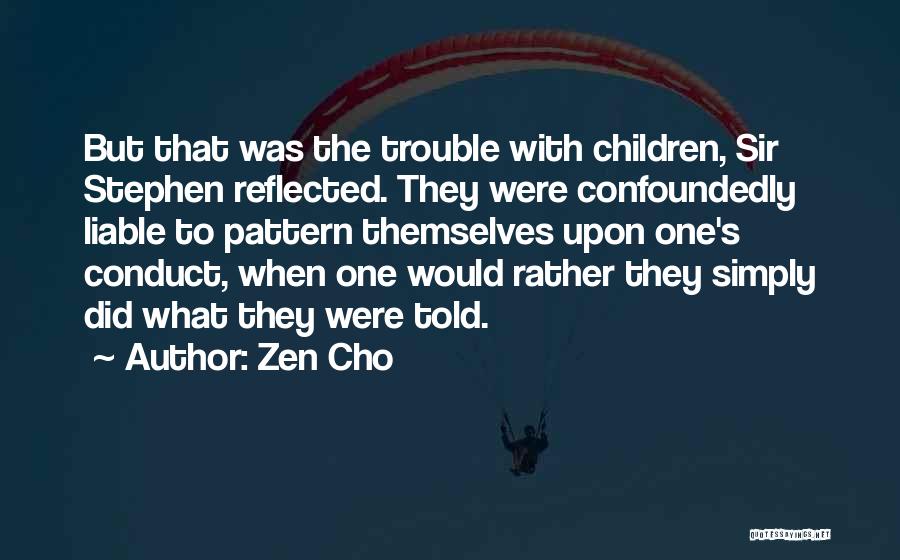 Zen Cho Quotes: But That Was The Trouble With Children, Sir Stephen Reflected. They Were Confoundedly Liable To Pattern Themselves Upon One's Conduct,