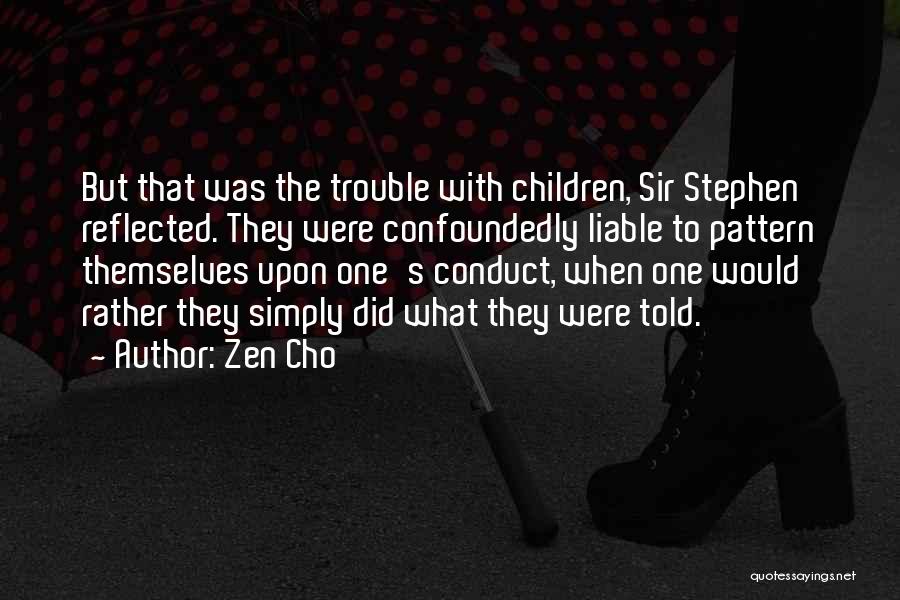 Zen Cho Quotes: But That Was The Trouble With Children, Sir Stephen Reflected. They Were Confoundedly Liable To Pattern Themselves Upon One's Conduct,