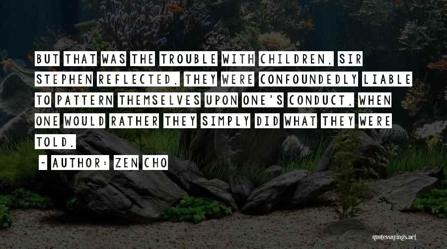 Zen Cho Quotes: But That Was The Trouble With Children, Sir Stephen Reflected. They Were Confoundedly Liable To Pattern Themselves Upon One's Conduct,