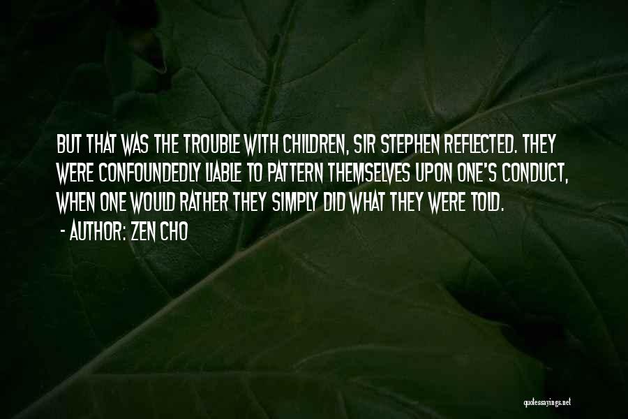 Zen Cho Quotes: But That Was The Trouble With Children, Sir Stephen Reflected. They Were Confoundedly Liable To Pattern Themselves Upon One's Conduct,