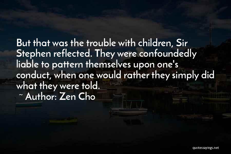 Zen Cho Quotes: But That Was The Trouble With Children, Sir Stephen Reflected. They Were Confoundedly Liable To Pattern Themselves Upon One's Conduct,