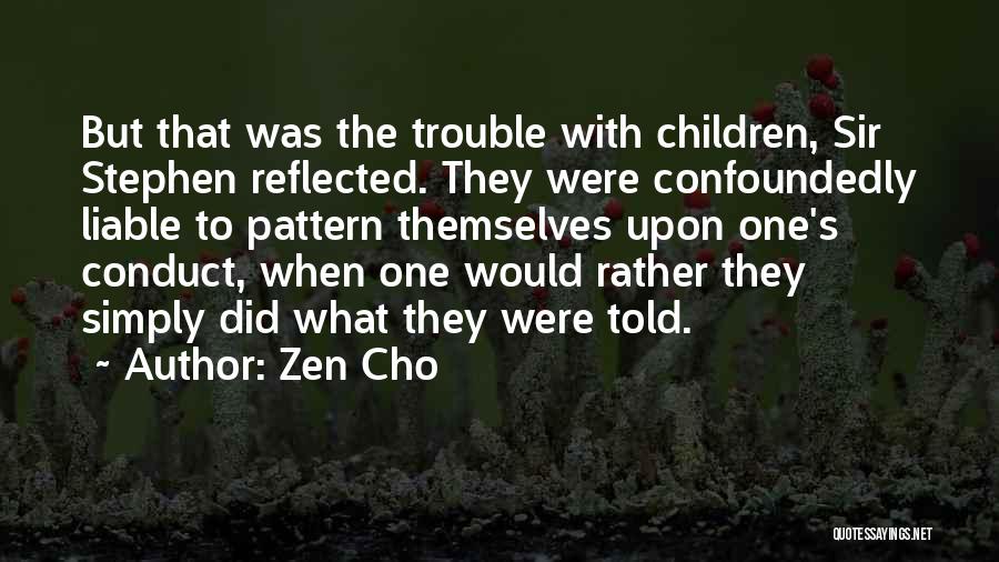 Zen Cho Quotes: But That Was The Trouble With Children, Sir Stephen Reflected. They Were Confoundedly Liable To Pattern Themselves Upon One's Conduct,