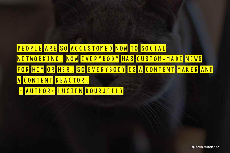 Lucien Bourjeily Quotes: People Are So Accustomed Now To Social Networking. Now Everybody Has Custom-made News For Him Or Her. So Everybody Is