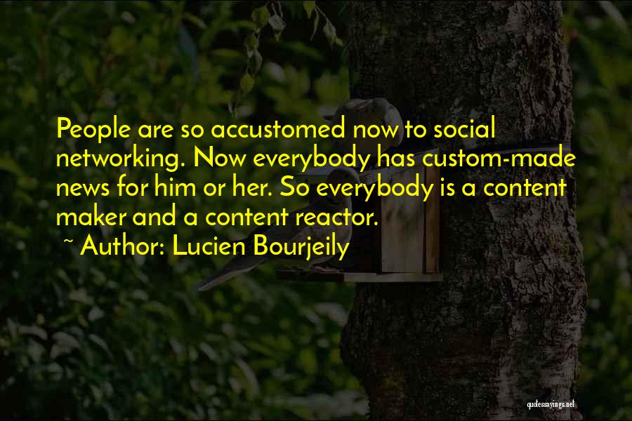 Lucien Bourjeily Quotes: People Are So Accustomed Now To Social Networking. Now Everybody Has Custom-made News For Him Or Her. So Everybody Is