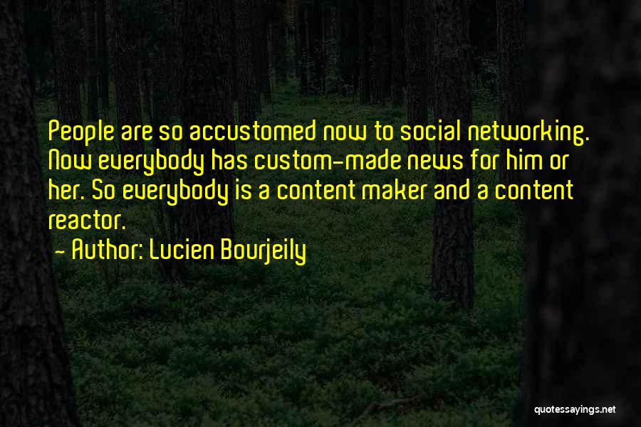 Lucien Bourjeily Quotes: People Are So Accustomed Now To Social Networking. Now Everybody Has Custom-made News For Him Or Her. So Everybody Is