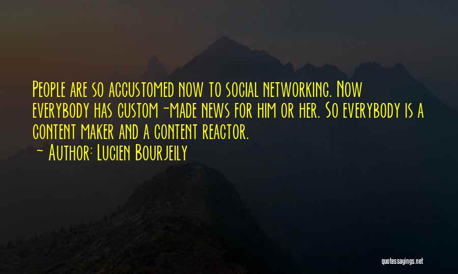 Lucien Bourjeily Quotes: People Are So Accustomed Now To Social Networking. Now Everybody Has Custom-made News For Him Or Her. So Everybody Is