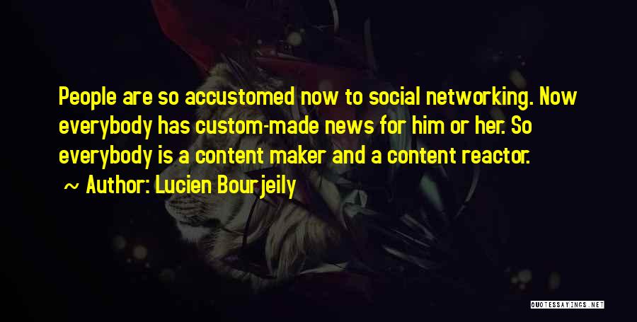 Lucien Bourjeily Quotes: People Are So Accustomed Now To Social Networking. Now Everybody Has Custom-made News For Him Or Her. So Everybody Is