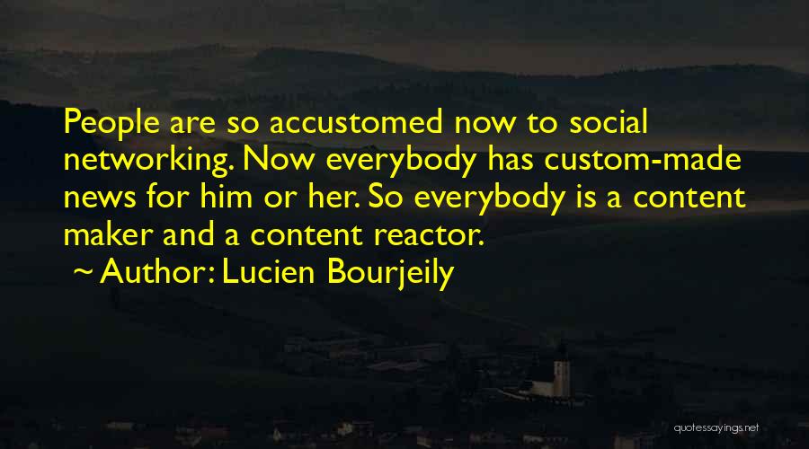 Lucien Bourjeily Quotes: People Are So Accustomed Now To Social Networking. Now Everybody Has Custom-made News For Him Or Her. So Everybody Is