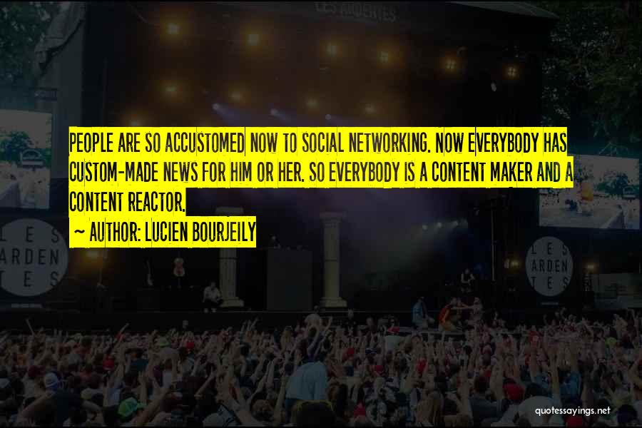 Lucien Bourjeily Quotes: People Are So Accustomed Now To Social Networking. Now Everybody Has Custom-made News For Him Or Her. So Everybody Is