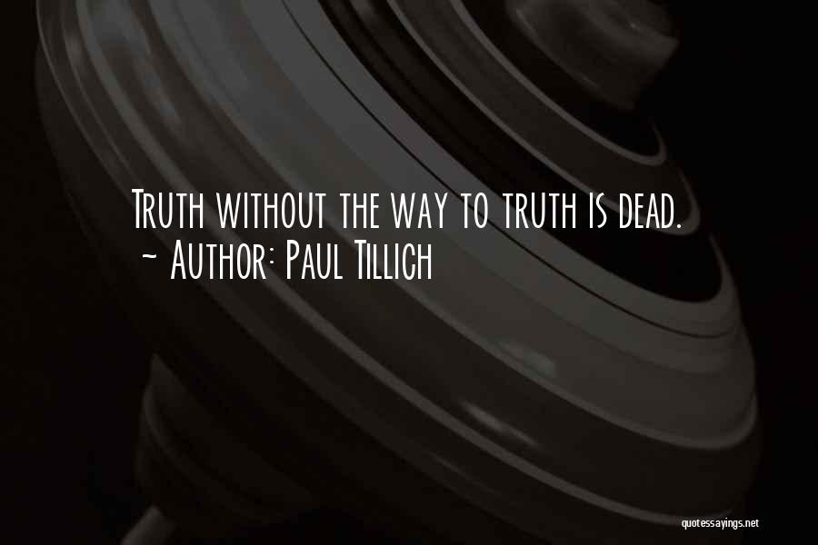 Paul Tillich Quotes: Truth Without The Way To Truth Is Dead.