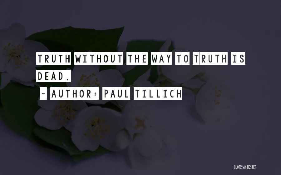 Paul Tillich Quotes: Truth Without The Way To Truth Is Dead.