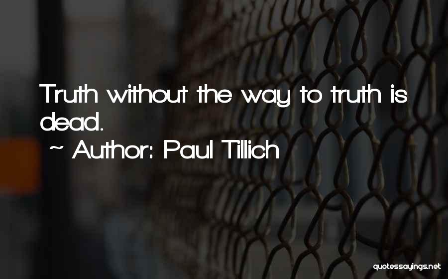 Paul Tillich Quotes: Truth Without The Way To Truth Is Dead.