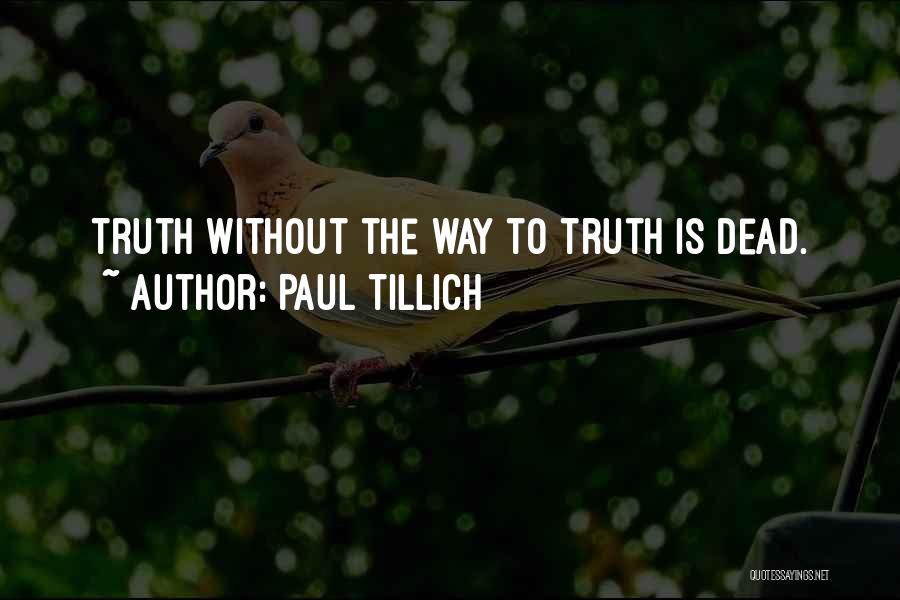 Paul Tillich Quotes: Truth Without The Way To Truth Is Dead.