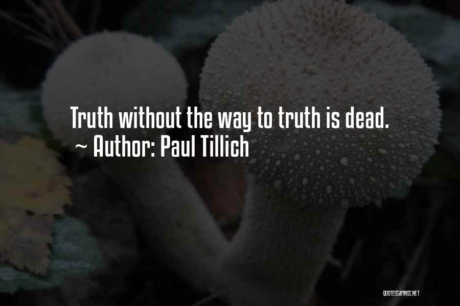 Paul Tillich Quotes: Truth Without The Way To Truth Is Dead.