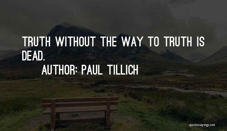 Paul Tillich Quotes: Truth Without The Way To Truth Is Dead.