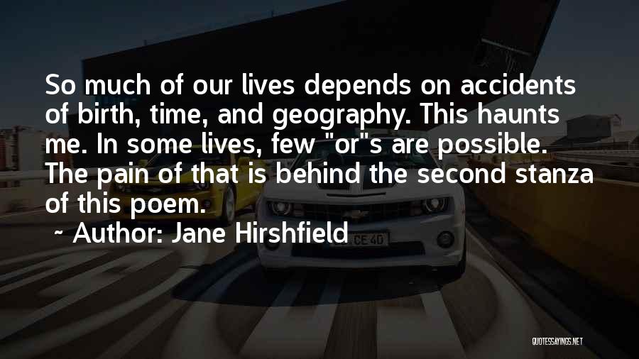 Jane Hirshfield Quotes: So Much Of Our Lives Depends On Accidents Of Birth, Time, And Geography. This Haunts Me. In Some Lives, Few