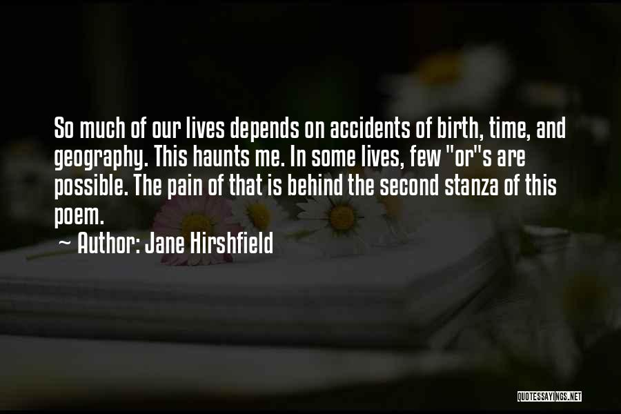 Jane Hirshfield Quotes: So Much Of Our Lives Depends On Accidents Of Birth, Time, And Geography. This Haunts Me. In Some Lives, Few