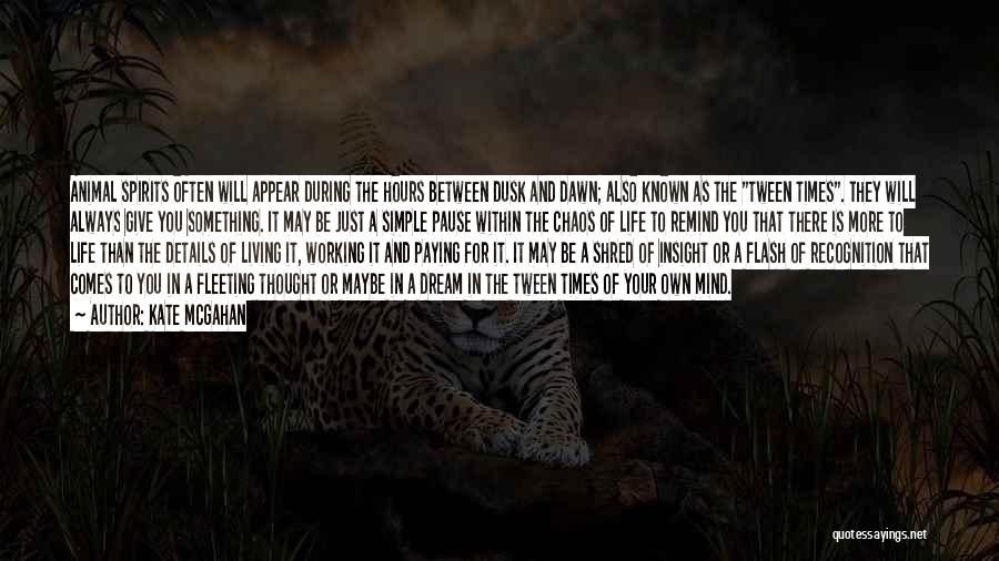 Kate McGahan Quotes: Animal Spirits Often Will Appear During The Hours Between Dusk And Dawn; Also Known As The Tween Times. They Will