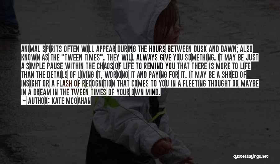 Kate McGahan Quotes: Animal Spirits Often Will Appear During The Hours Between Dusk And Dawn; Also Known As The Tween Times. They Will